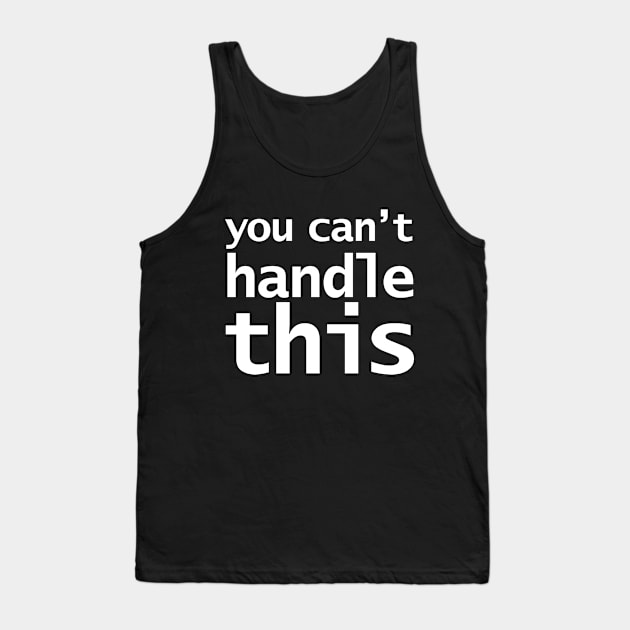 You Can't Handle This Funny Typography Tank Top by ellenhenryart